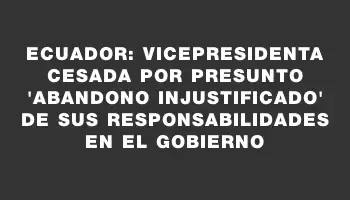 Ecuador: Vicepresidenta cesada por presunto 