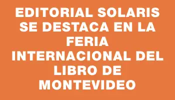 Editorial Solaris se destaca en la Feria Internacional del Libro de Montevideo