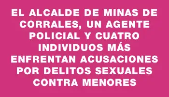El alcalde de Minas de Corrales, un agente policial y cuatro individuos más enfrentan acusaciones por delitos sexuales contra menores
