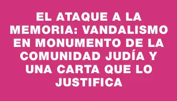 El ataque a la memoria: Vandalismo en monumento de la comunidad judía y una carta que lo justifica