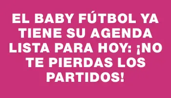 El baby fútbol ya tiene su agenda lista para hoy: ¡no te pierdas los partidos!