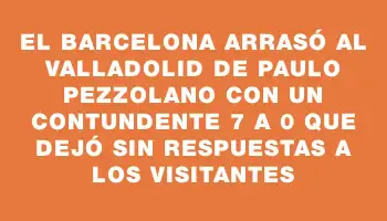 El Barcelona arrasó al Valladolid de Paulo Pezzolano con un contundente 7 a 0 que dejó sin respuestas a los visitantes