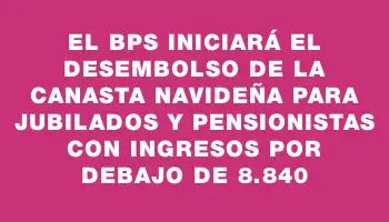 El Bps iniciará el desembolso de la canasta navideña para jubilados y pensionistas con ingresos por debajo de $18.840