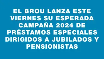 El Brou lanza este viernes su esperada campaña 2024 de préstamos especiales dirigidos a jubilados y pensionistas