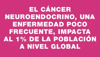 El cáncer neuroendocrino, una enfermedad poco frecuente, impacta al 1% de la población a nivel global