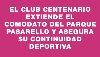 El Club Centenario extiende el comodato del Parque Pasarello y asegura su continuidad deportiva