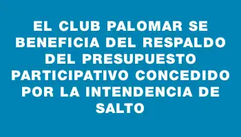 El Club Palomar se beneficia del respaldo del Presupuesto Participativo concedido por la Intendencia de Salto