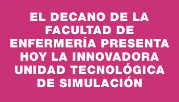 El Decano de la Facultad de Enfermería presenta hoy la innovadora Unidad Tecnológica de Simulación