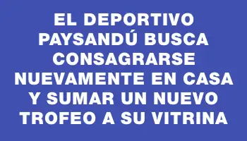 El Deportivo Paysandú busca consagrarse nuevamente en casa y sumar un nuevo trofeo a su vitrina