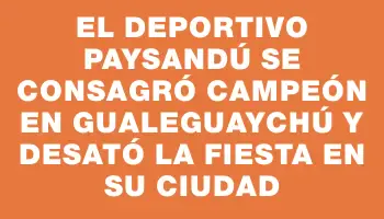 El Deportivo Paysandú se consagró campeón en Gualeguaychú y desató la fiesta en su ciudad