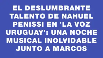 El Deslumbrante Talento de Nahuel Penissi en 'La Voz Uruguay': Una Noche Musical Inolvidable Junto a Marcos