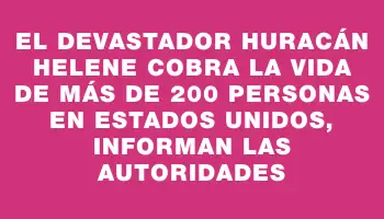 El devastador huracán Helene cobra la vida de más de 200 personas en Estados Unidos, informan las autoridades