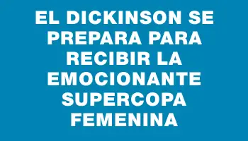 El Dickinson se prepara para recibir la emocionante Supercopa Femenina