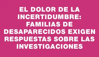 El dolor de la incertidumbre: familias de desaparecidos exigen respuestas sobre las investigaciones