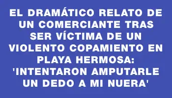 El dramático relato de un comerciante tras ser víctima de un violento copamiento en Playa Hermosa: 'Intentaron amputarle un dedo a mi nuera'