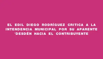 El edil Diego Rodríguez critica a la Intendencia Municipal por su aparente 