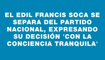 El edil Francis Soca se separa del Partido Nacional, expresando su decisión “con la conciencia tranquila”