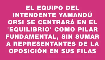 El equipo del intendente Yamandú Orsi se centrará en el 