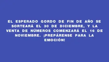 El esperado Gordo de Fin de Año se sorteará el 30 de diciembre, y la venta de números comenzará el 16 de noviembre. ¡Prepárense para la emoción!