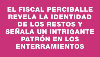 El fiscal Perciballe revela la identidad de los restos y señala un intrigante patrón en los enterramientos