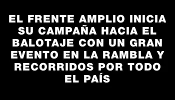 El Frente Amplio inicia su campaña hacia el balotaje con un gran evento en la rambla y recorridos por todo el país