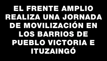 El Frente Amplio realiza una jornada de movilización en los barrios de Pueblo Victoria e Ituzaingó