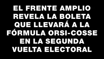 El Frente Amplio revela la boleta que llevará a la fórmula Orsi-Cosse en la segunda vuelta electoral