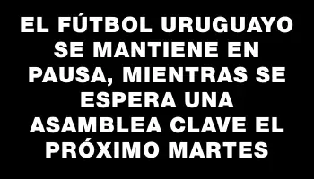 El fútbol uruguayo se mantiene en pausa, mientras se espera una asamblea clave el próximo martes