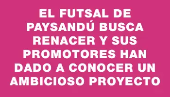 El futsal de Paysandú busca renacer y sus promotores han dado a conocer un ambicioso proyecto