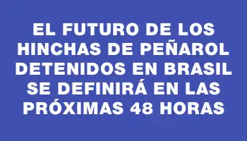 El futuro de los hinchas de Peñarol detenidos en Brasil se definirá en las próximas 48 horas