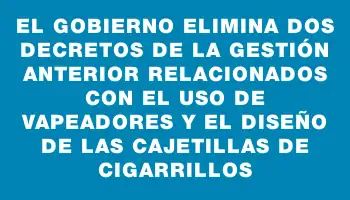 El gobierno elimina dos decretos de la gestión anterior relacionados con el uso de vapeadores y el diseño de las cajetillas de cigarrillos
