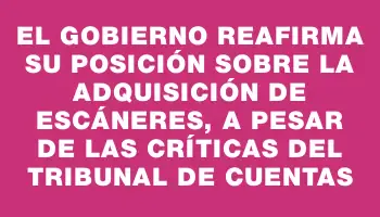 El Gobierno reafirma su posición sobre la adquisición de escáneres, a pesar de las críticas del Tribunal de Cuentas