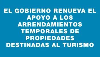 El Gobierno renueva el apoyo a los arrendamientos temporales de propiedades destinadas al turismo