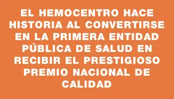 El Hemocentro hace historia al convertirse en la primera entidad pública de salud en recibir el prestigioso Premio Nacional de Calidad