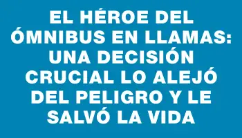 El héroe del ómnibus en llamas: una decisión crucial lo alejó del peligro y le salvó la vida