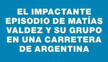 El impactante episodio de Matías Valdez y su grupo en una carretera de Argentina