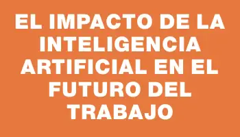 El impacto de la inteligencia artificial en el futuro del trabajo