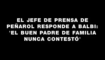 El jefe de prensa de Peñarol responde a Balbi: 'El buen padre de familia nunca contestó'