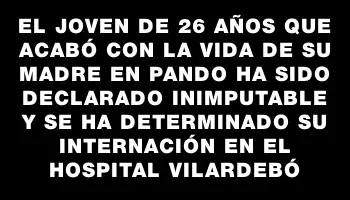 El joven de 26 años que acabó con la vida de su madre en Pando ha sido declarado inimputable y se ha determinado su internación en el Hospital Vilardebó