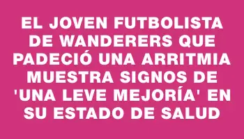 El joven futbolista de Wanderers que padeció una arritmia muestra signos de 