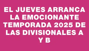 El jueves arranca la emocionante temporada 2025 de las divisionales A y B