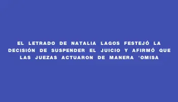 El letrado de Natalia Lagos festejó la decisión de suspender el juicio y afirmó que las juezas actuaron de manera 