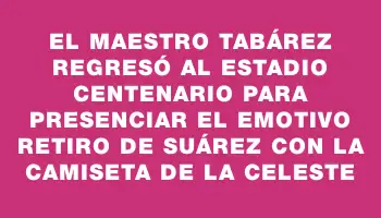 El maestro Tabárez regresó al estadio Centenario para presenciar el emotivo retiro de Suárez con la camiseta de la Celeste