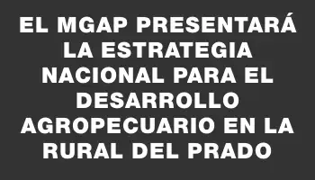 El Mgap presentará la Estrategia Nacional para el Desarrollo Agropecuario en la Rural del Prado