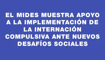 El Mides muestra apoyo a la implementación de la internación compulsiva ante nuevos desafíos sociales