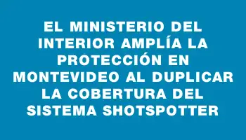 El Ministerio del Interior amplía la protección en Montevideo al duplicar la cobertura del sistema Shotspotter