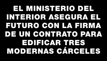 El Ministerio del Interior asegura el futuro con la firma de un contrato para edificar tres modernas cárceles