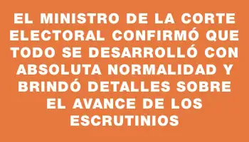 El ministro de la Corte Electoral confirmó que todo se desarrolló con absoluta normalidad y brindó detalles sobre el avance de los escrutinios