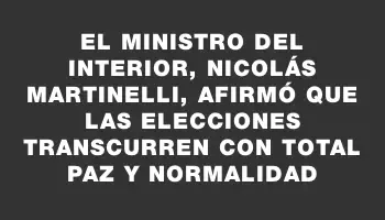 El ministro del interior, Nicolás Martinelli, afirmó que las elecciones transcurren con total paz y normalidad