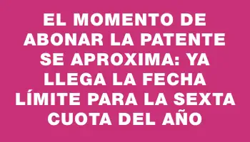 El momento de abonar la patente se aproxima: ya llega la fecha límite para la sexta cuota del año